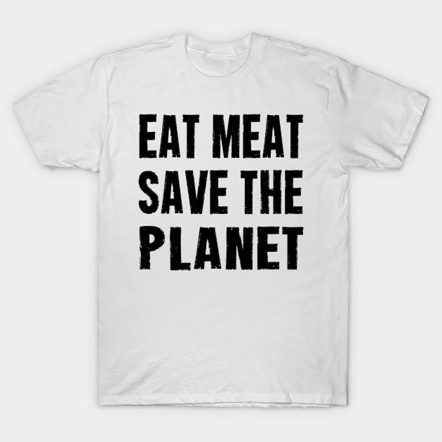 EAT MEAT SAVE THE PLANET T-Shirt by CarnivoreMerch